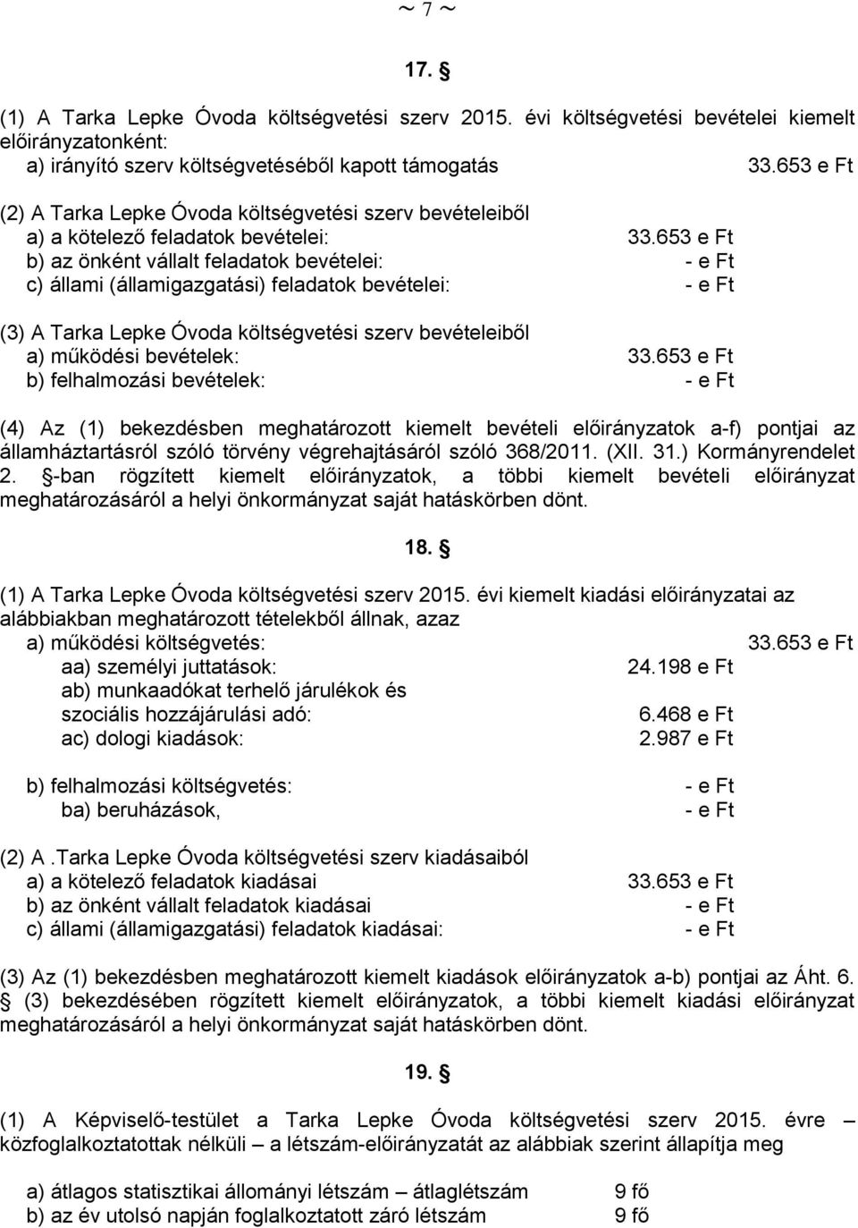 653 e Ft b) az önként vállalt feladatok bevételei: c) állami (államigazgatási) feladatok bevételei: (3) A Tarka Lepke Óvoda költségvetési szerv bevételeiből a) működési bevételek: 33.