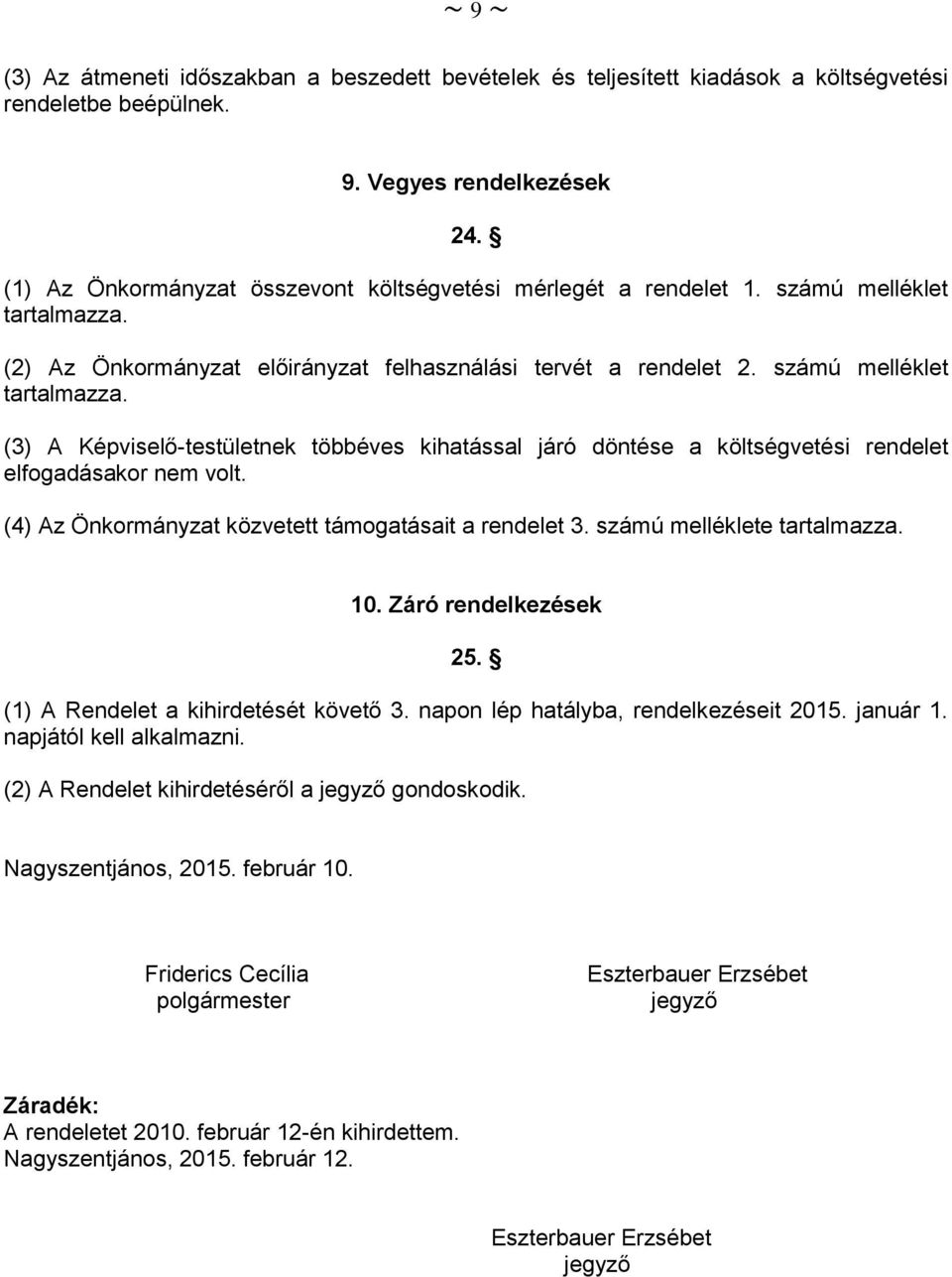 (2) Az Önkormányzat előirányzat felhasználási tervét a rendelet 2. számú melléklet tartalmazza.