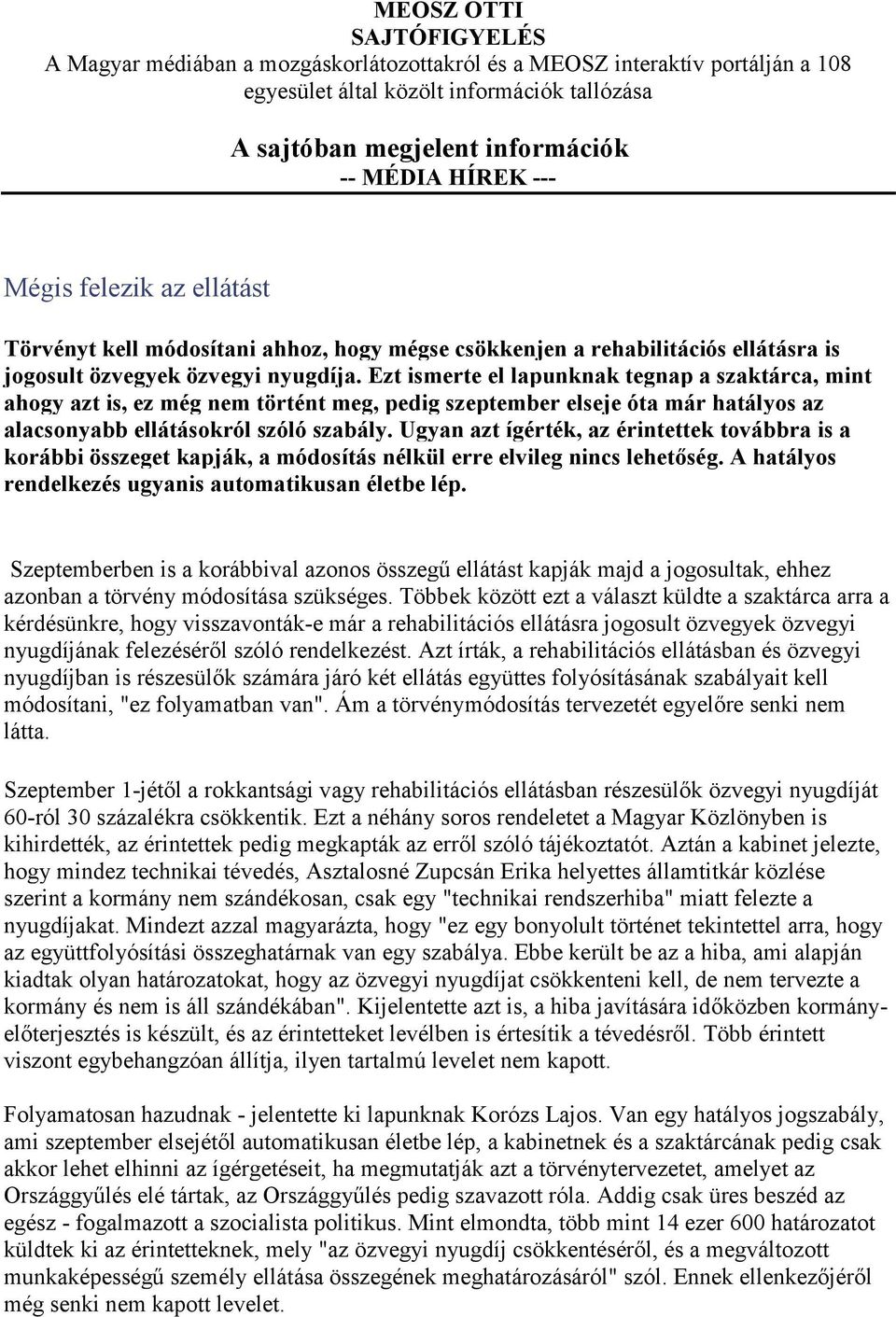 Ezt ismerte el lapunknak tegnap a szaktárca, mint ahogy azt is, ez még nem történt meg, pedig szeptember elseje óta már hatályos az alacsonyabb ellátásokról szóló szabály.