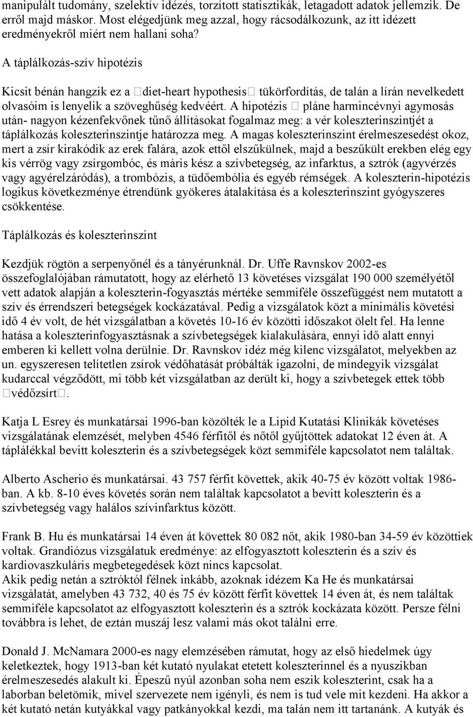 A táplálkozás-szív hipotézis Kicsit bénán hangzik ez a diet-heart hypothesis tükörfordítás, de talán a lírán nevelkedett olvasóim is lenyelik a szöveghűség kedvéért.