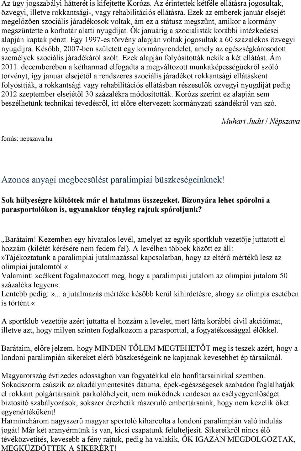 Ők januárig a szocialisták korábbi intézkedései alapján kaptak pénzt. Egy 1997-es törvény alapján voltak jogosultak a 60 százalékos özvegyi nyugdíjra.