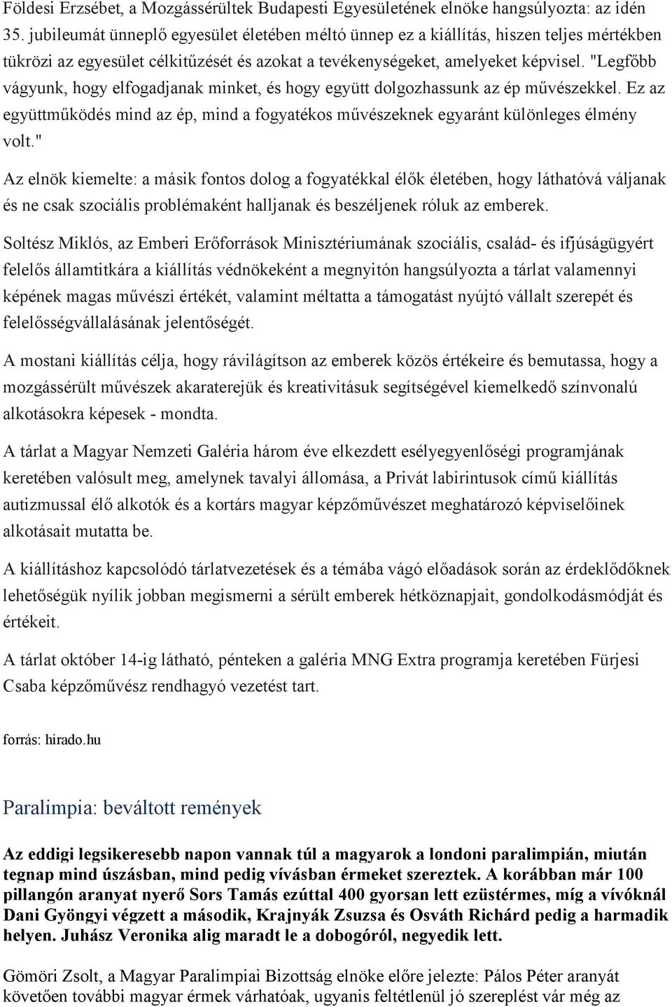 "Legfőbb vágyunk, hogy elfogadjanak minket, és hogy együtt dolgozhassunk az ép művészekkel. Ez az együttműködés mind az ép, mind a fogyatékos művészeknek egyaránt különleges élmény volt.