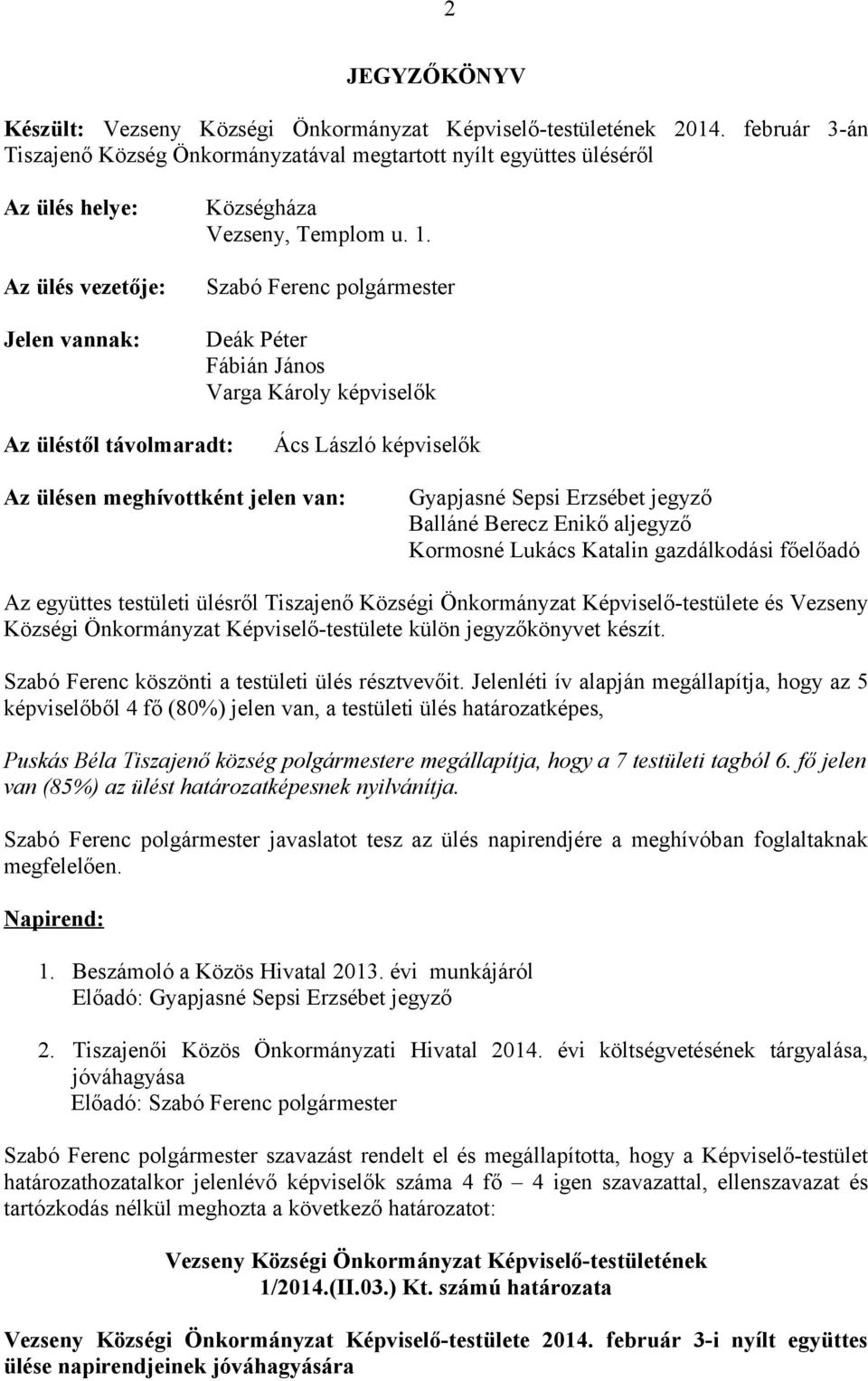 Szabó Ferenc polgármester Deák Péter Fábián János Varga Károly képviselők Az üléstől távolmaradt: Ács László képviselők Az ülésen meghívottként jelen van: Gyapjasné Sepsi Erzsébet jegyző Balláné