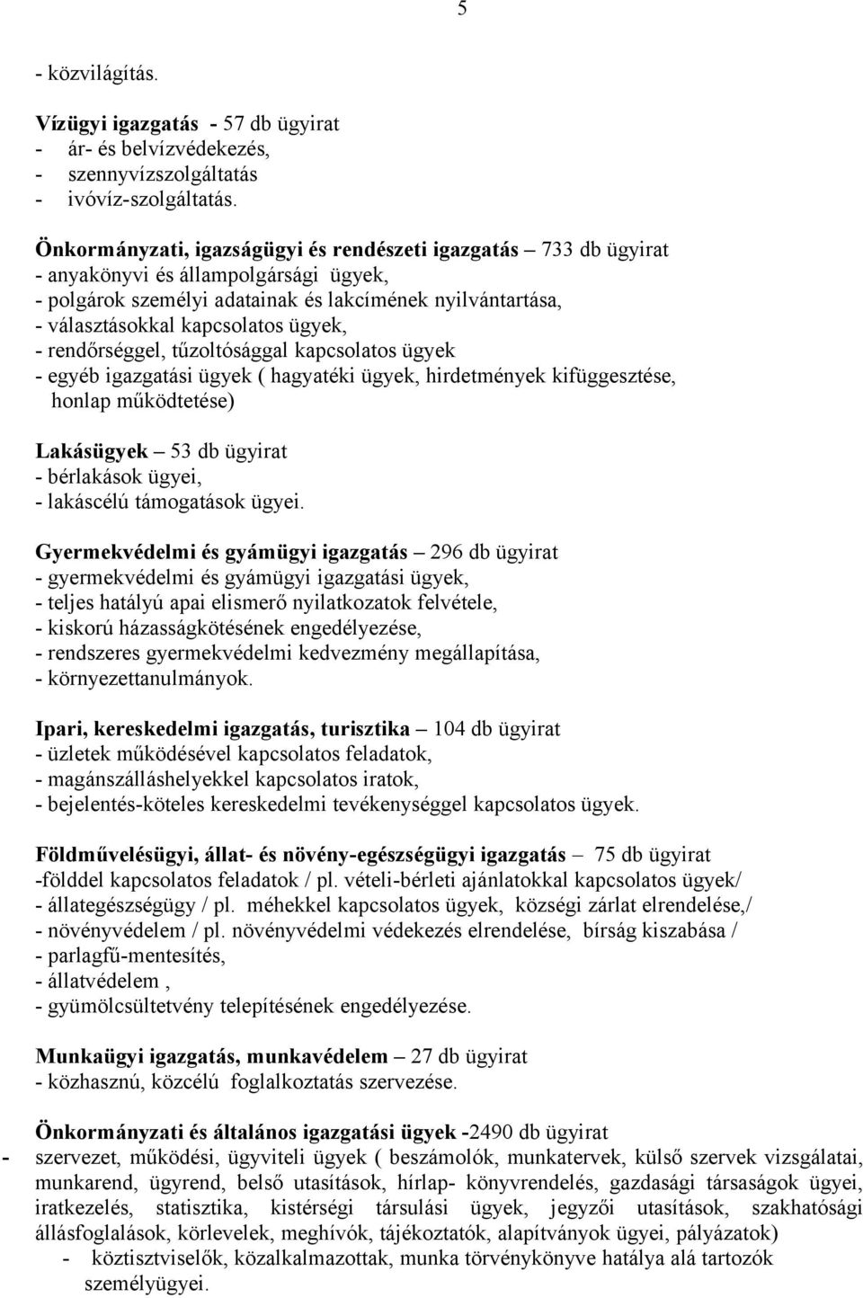 ügyek, - rendőrséggel, tűzoltósággal kapcsolatos ügyek - egyéb igazgatási ügyek ( hagyatéki ügyek, hirdetmények kifüggesztése, honlap működtetése) Lakásügyek 53 db ügyirat - bérlakások ügyei, -