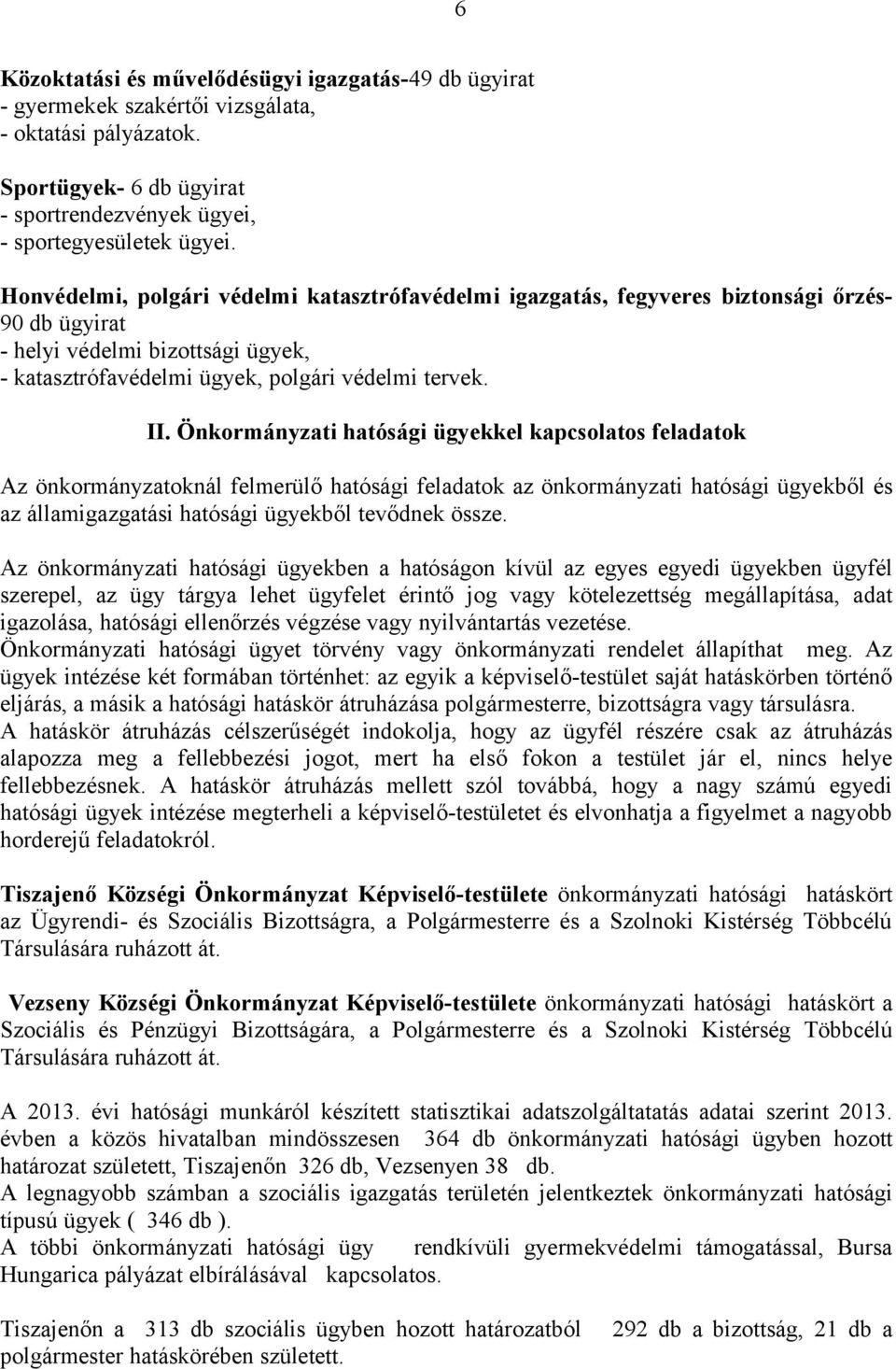 Önkormányzati hatósági ügyekkel kapcsolatos feladatok Az önkormányzatoknál felmerülő hatósági feladatok az önkormányzati hatósági ügyekből és az államigazgatási hatósági ügyekből tevődnek össze.