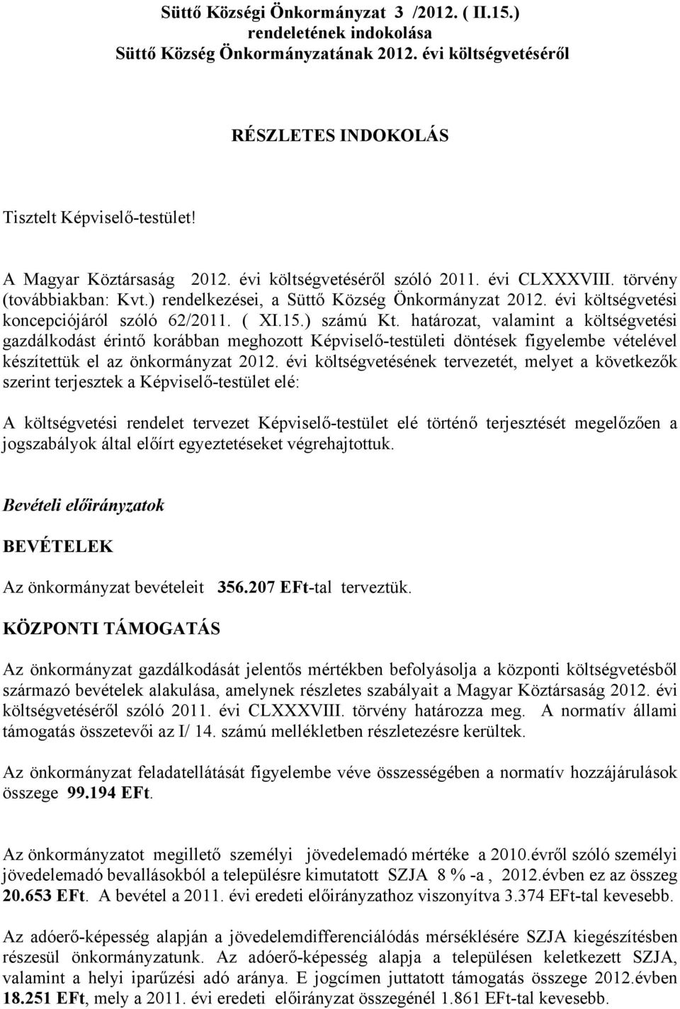 ( XI.15.) számú Kt. határozat, valamint a költségvetési gazdálkodást érintő korábban meghozott Képviselő-testületi döntések figyelembe vételével készítettük el az önkormányzat 2012.