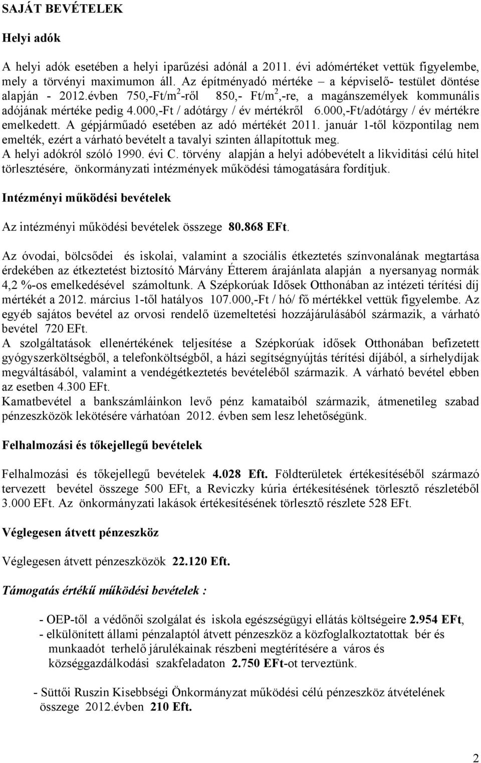 000,-Ft/adótárgy / év mértékre emelkedett. A gépjárműadó esetében az adó mértékét 2011. január 1-től központilag nem emelték, ezért a várható bevételt a tavalyi szinten állapítottuk meg.