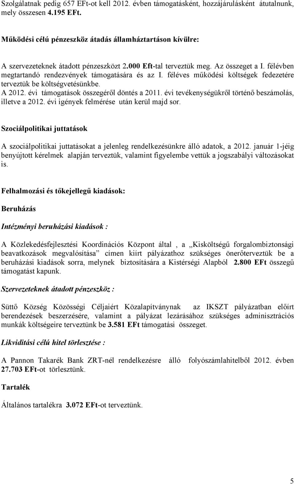 féléves működési költségek fedezetére terveztük be költségvetésünkbe. A 2012. évi támogatások összegéről döntés a 2011. évi tevékenységükről történő beszámolás, illetve a 2012.