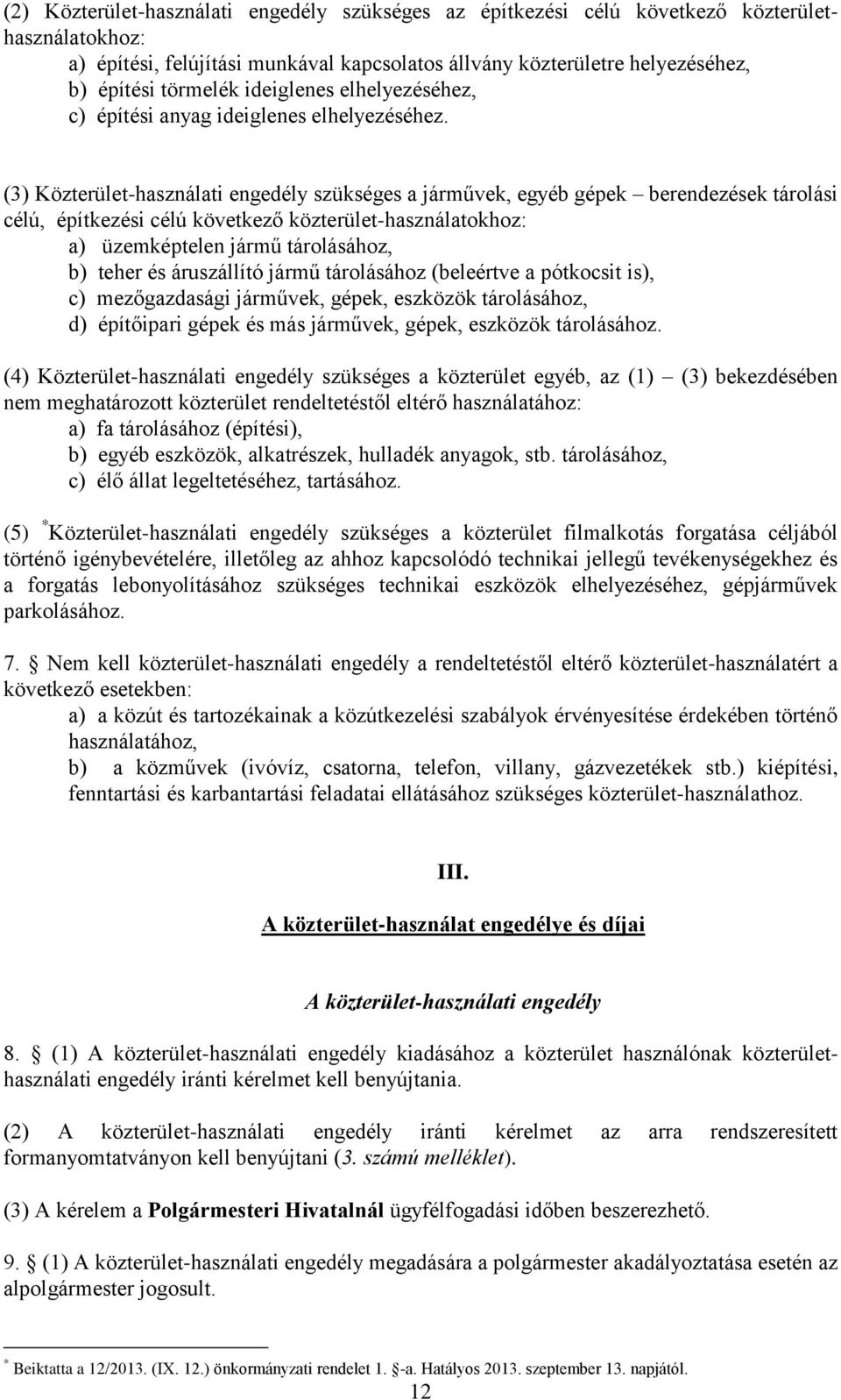 (3) Közterület-használati engedély szükséges a járművek, egyéb gépek berendezések tárolási célú, építkezési célú következő közterület-használatokhoz: a) üzemképtelen jármű tárolásához, b) teher és