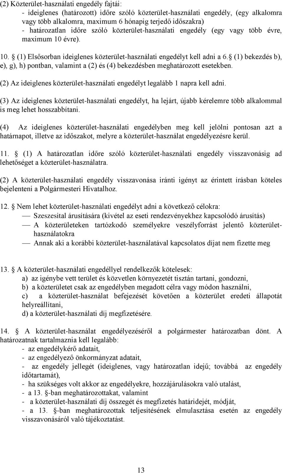 (1) bekezdés b), e), g), h) pontban, valamint a (2) és (4) bekezdésben meghatározott esetekben. (2) Az ideiglenes közterület-használati engedélyt legalább 1 napra kell adni.