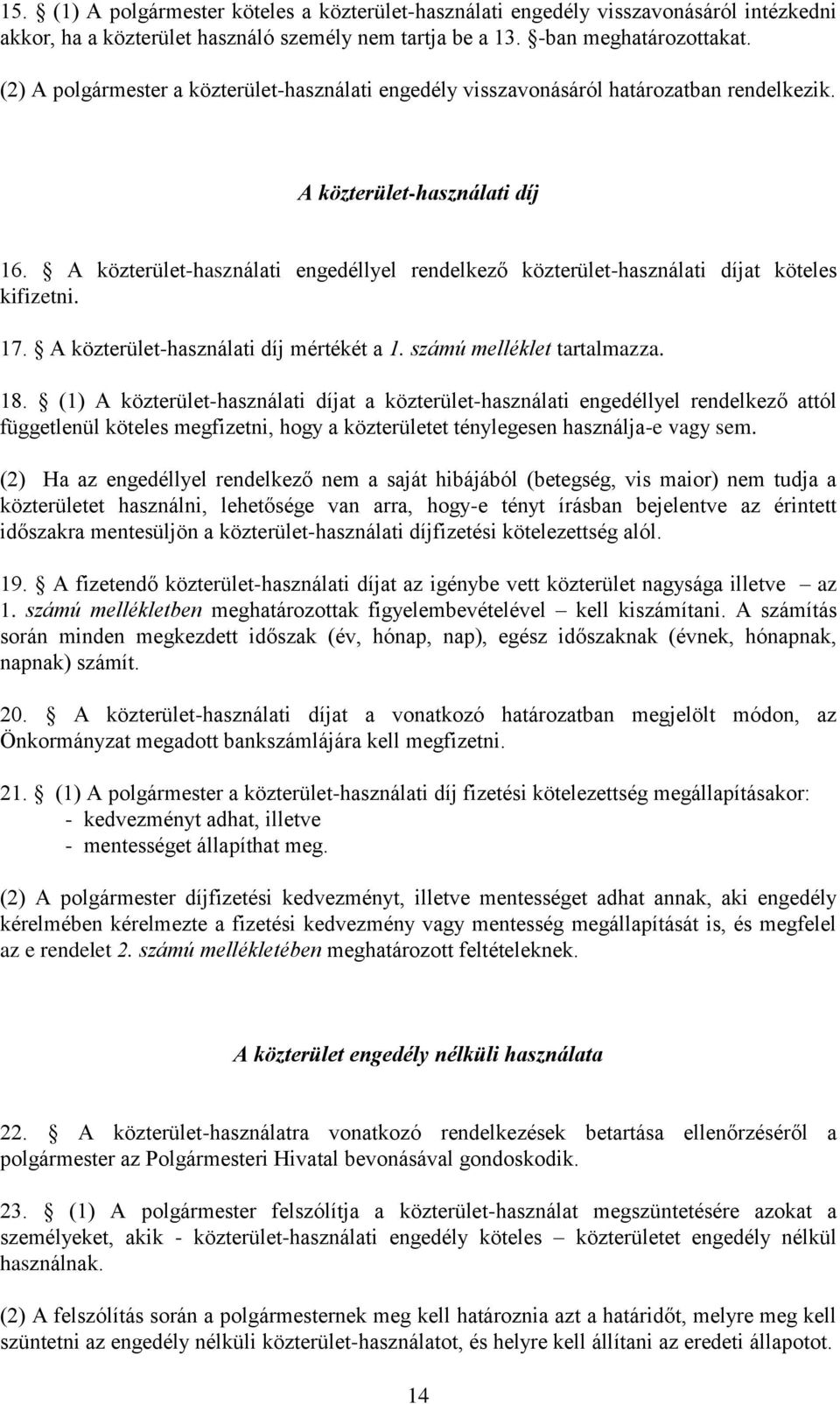 A közterület-használati engedéllyel rendelkező közterület-használati díjat köteles kifizetni. 17. A közterület-használati díj mértékét a 1. számú melléklet tartalmazza. 18.