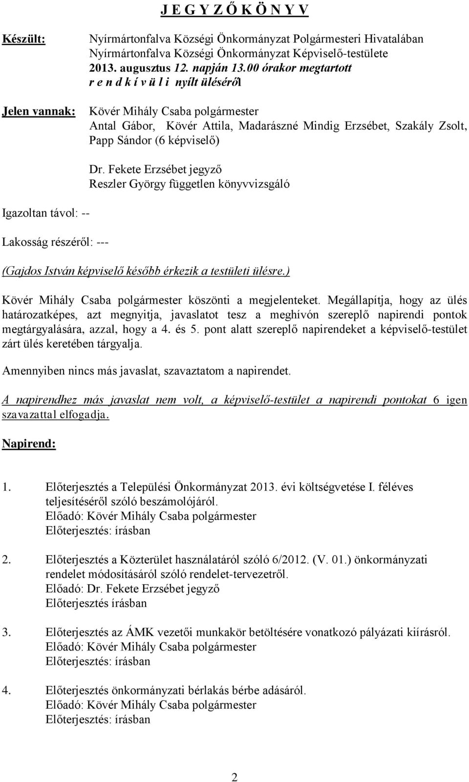 távol: -- Lakosság részéről: --- Dr. Fekete Erzsébet jegyző Reszler György független könyvvizsgáló (Gajdos István képviselő később érkezik a testületi ülésre.