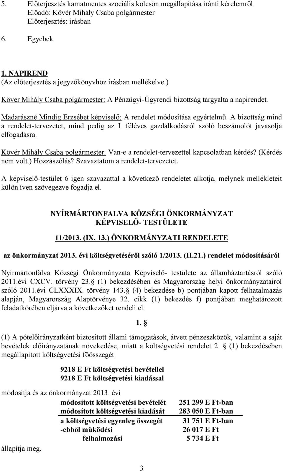 Madarászné Mindig Erzsébet képviselő: A rendelet módosítása egyértelmű. A bizottság mind a rendelet-tervezetet, mind pedig az I. féléves gazdálkodásról szóló beszámolót javasolja elfogadásra.