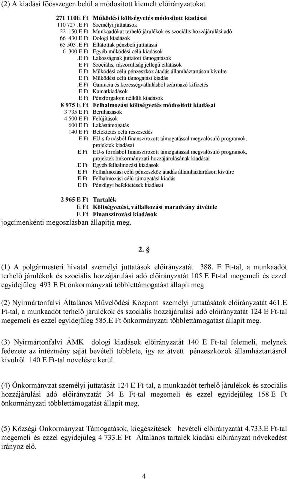 E Ft Ellátottak pénzbeli juttatásai 6 300 E Ft Egyéb működési célú kiadások.