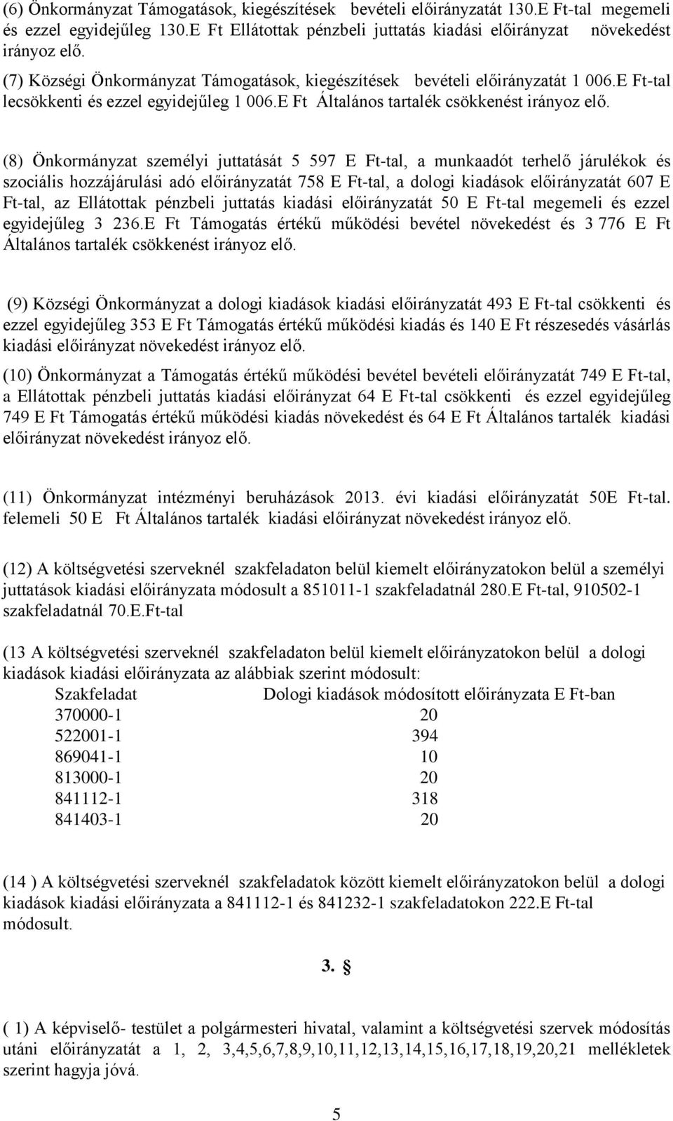 (8) Önkormányzat személyi juttatását 5 597 E Ft-tal, a munkaadót terhelő járulékok és szociális hozzájárulási adó előirányzatát 758 E Ft-tal, a dologi kiadások előirányzatát 607 E Ft-tal, az