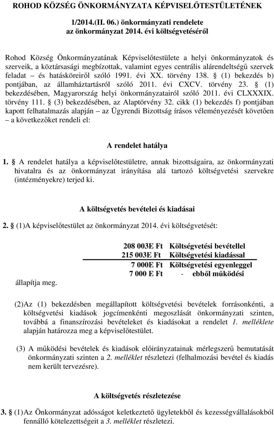 hatásköreiről szóló 1991. évi XX. törvény 138. (1) bekezdés b) pontjában, az államháztartásról szóló 2011. évi CXCV. törvény 23. (1) bekezdésében, Magyarország helyi önkormányzatairól szóló 2011.