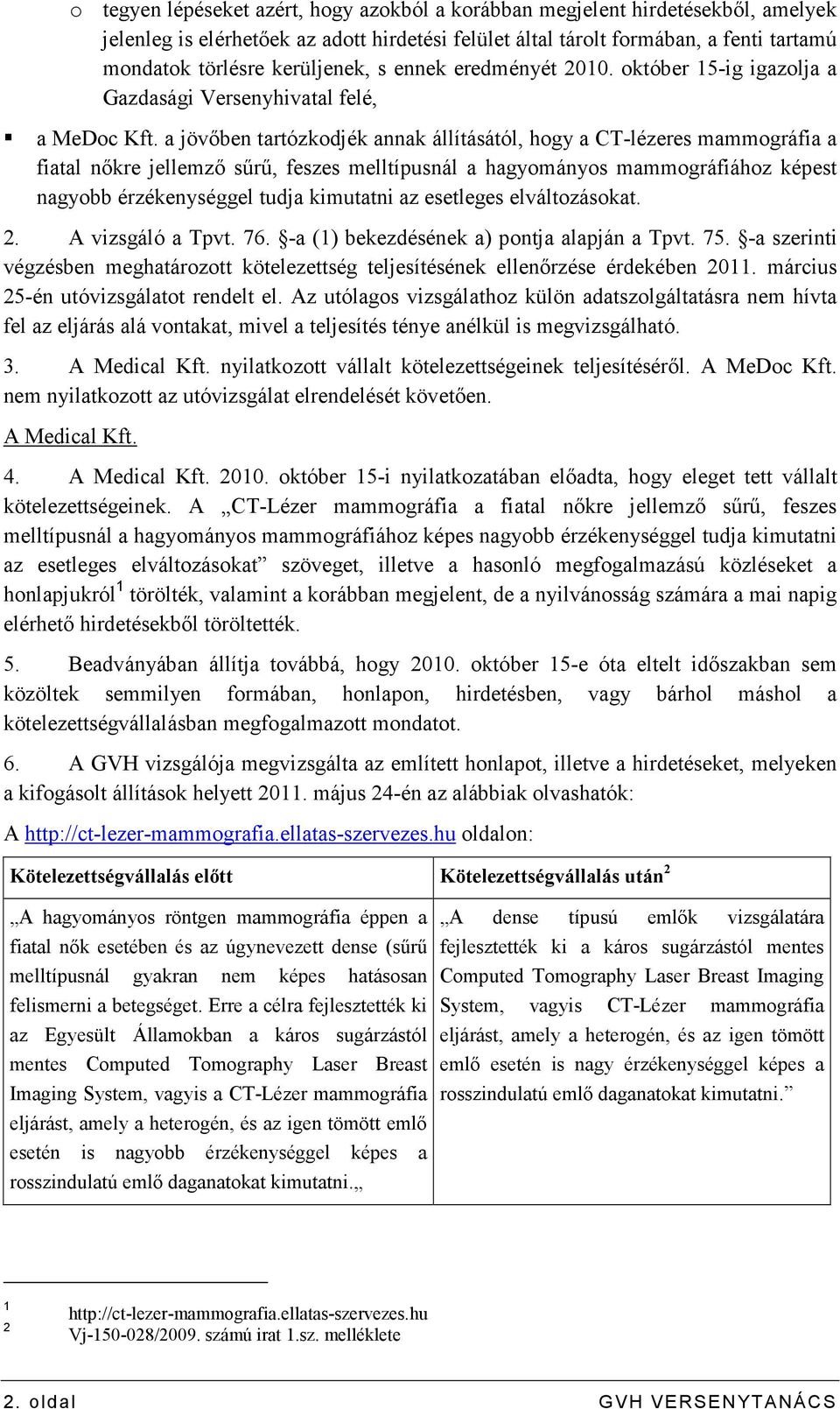 a jövıben tartózkodjék annak állításától, hogy a CT-lézeres mammográfia a fiatal nıkre jellemzı sőrő, feszes melltípusnál a hagyományos mammográfiához képest nagyobb elváltozásokat. 2.