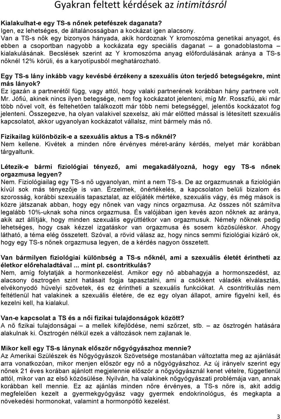 Becslések szerint az Y kromoszóma anyag előfordulásának aránya a TS-s nőknél 12% körüli, és a karyotípusból meghatározható.