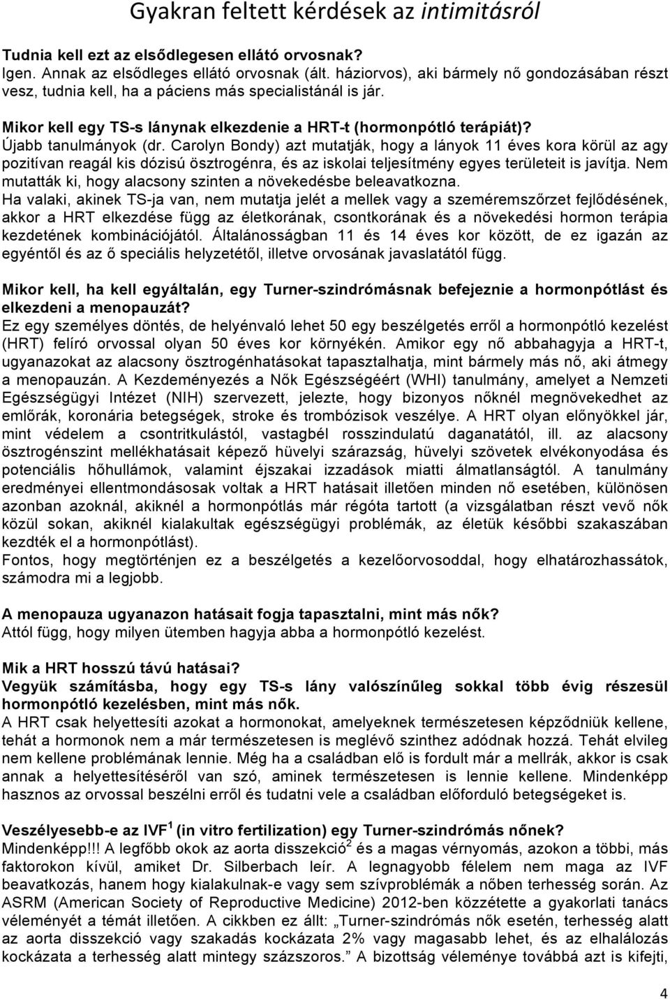 Carolyn Bondy) azt mutatják, hogy a lányok 11 éves kora körül az agy pozitívan reagál kis dózisú ösztrogénra, és az iskolai teljesítmény egyes területeit is javítja.