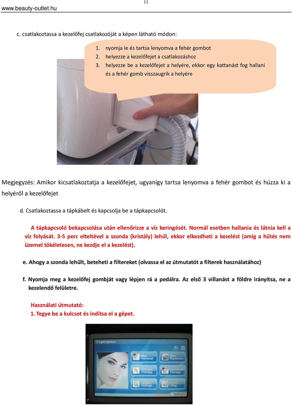 és húzza ki a helyéről a kezelőfejet d. Csatlakoztassa a tápkábelt és kapcsolja be a tápkapcsolót. A tápkapcsoló bekapcsolása után ellenőrizze a víz keringését.