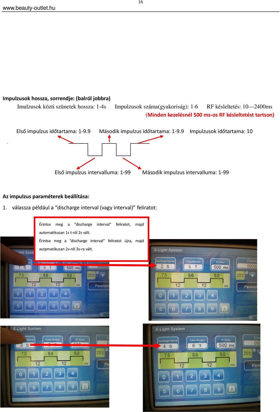 9 Impulzusok időtartama: 10 Első impulzus intervalluma: 1-99 Második impulzus intervalluma: 1-99 Az impulzus paraméterek beállítása: 1.