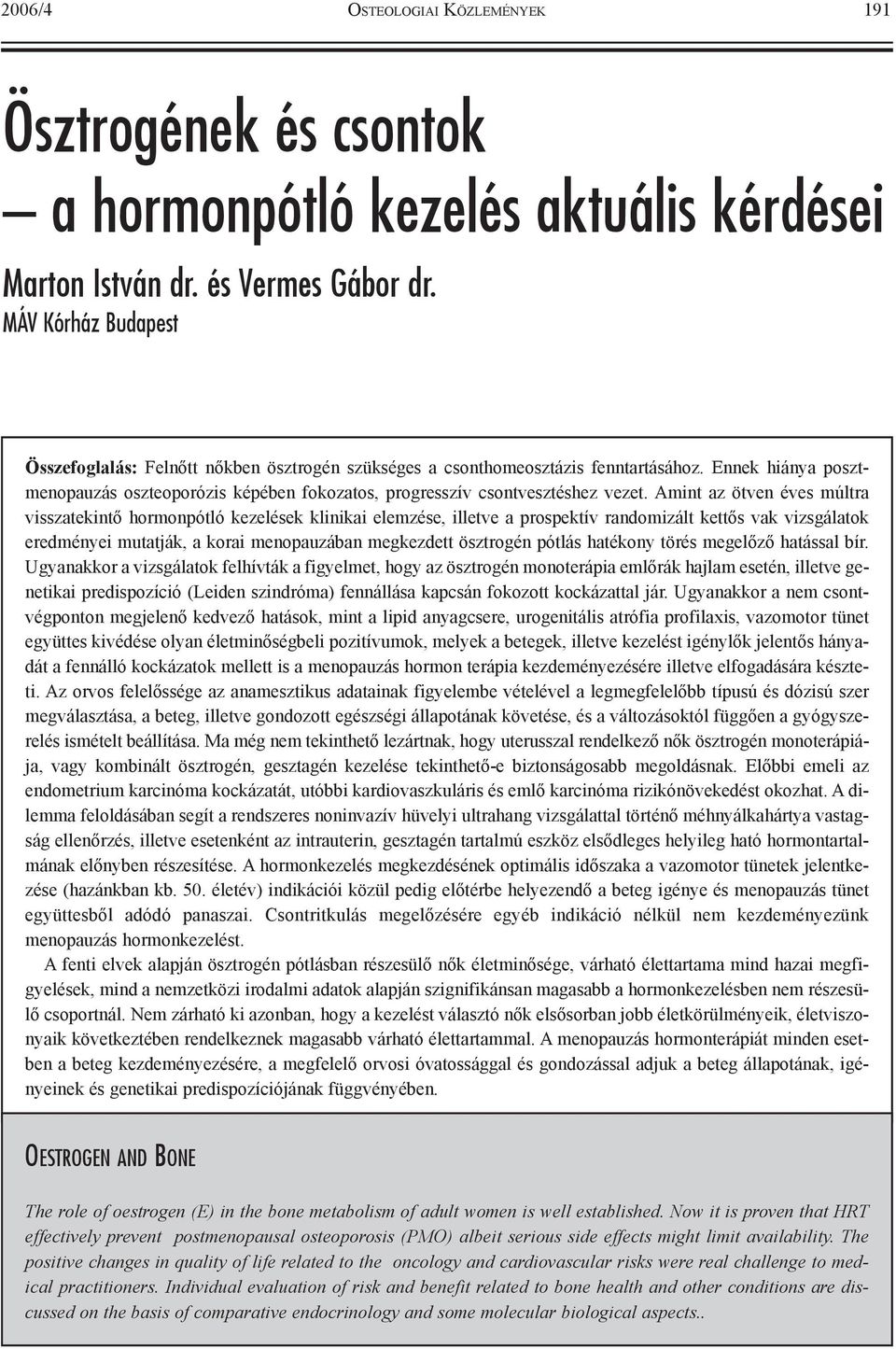 Ennek hiánya posztmenopauzás oszteoporózis képében fokozatos, progresszív csontvesztéshez vezet.