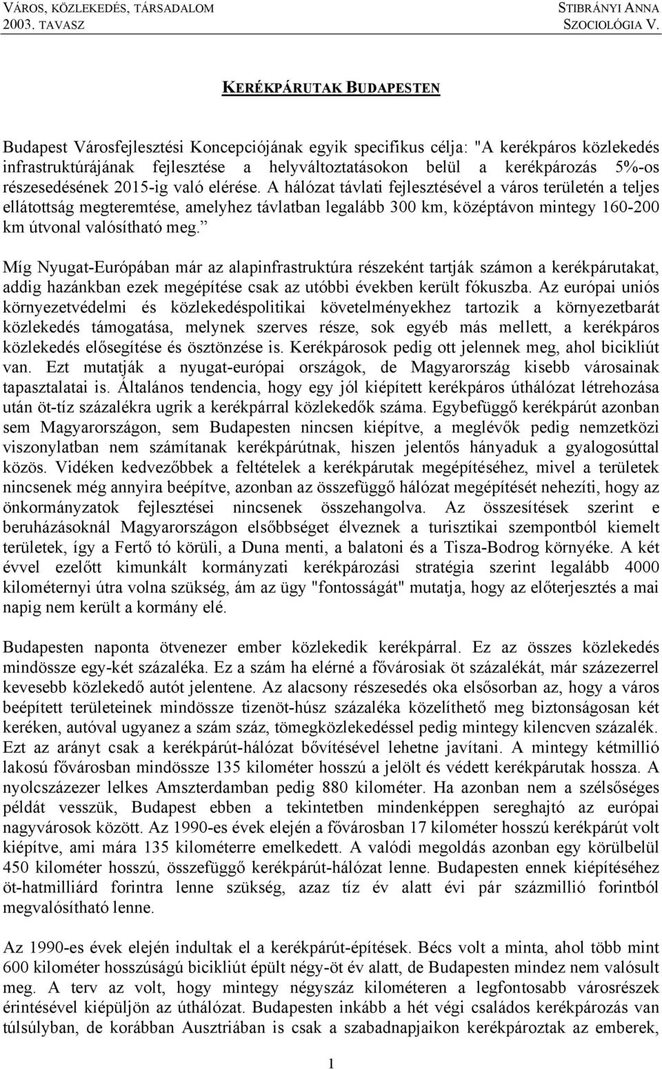 A hálózat távlati fejlesztésével a város területén a teljes ellátottság megteremtése, amelyhez távlatban legalább 300 km, középtávon mintegy 160-200 km útvonal valósítható meg.