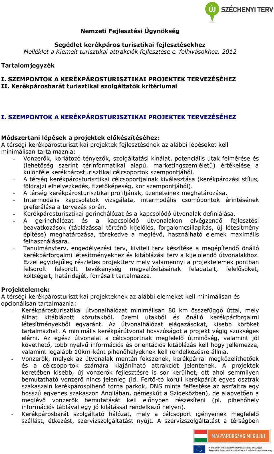 SZEMPONTOK A KERÉKPÁROSTURISZTIKAI PROJEKTEK TERVEZÉSÉHEZ Módszertani lépések a projektek előkészítéséhez: A térségi kerékpárosturisztikai projektek fejlesztésének az alábbi lépéseket kell