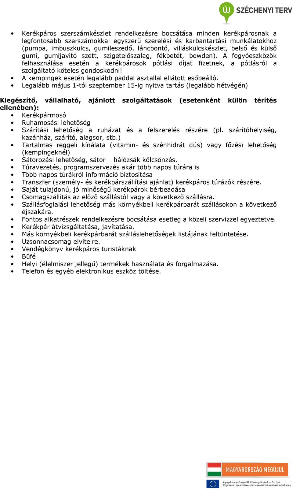 Legalább május 1-tól szeptember 15-ig nyitva tartás (legalább hétvégén) Kiegészítő, vállalható, ajánlott szolgáltatások (esetenként külön térítés ellenében): Kerékpármosó Ruhamosási lehetőség