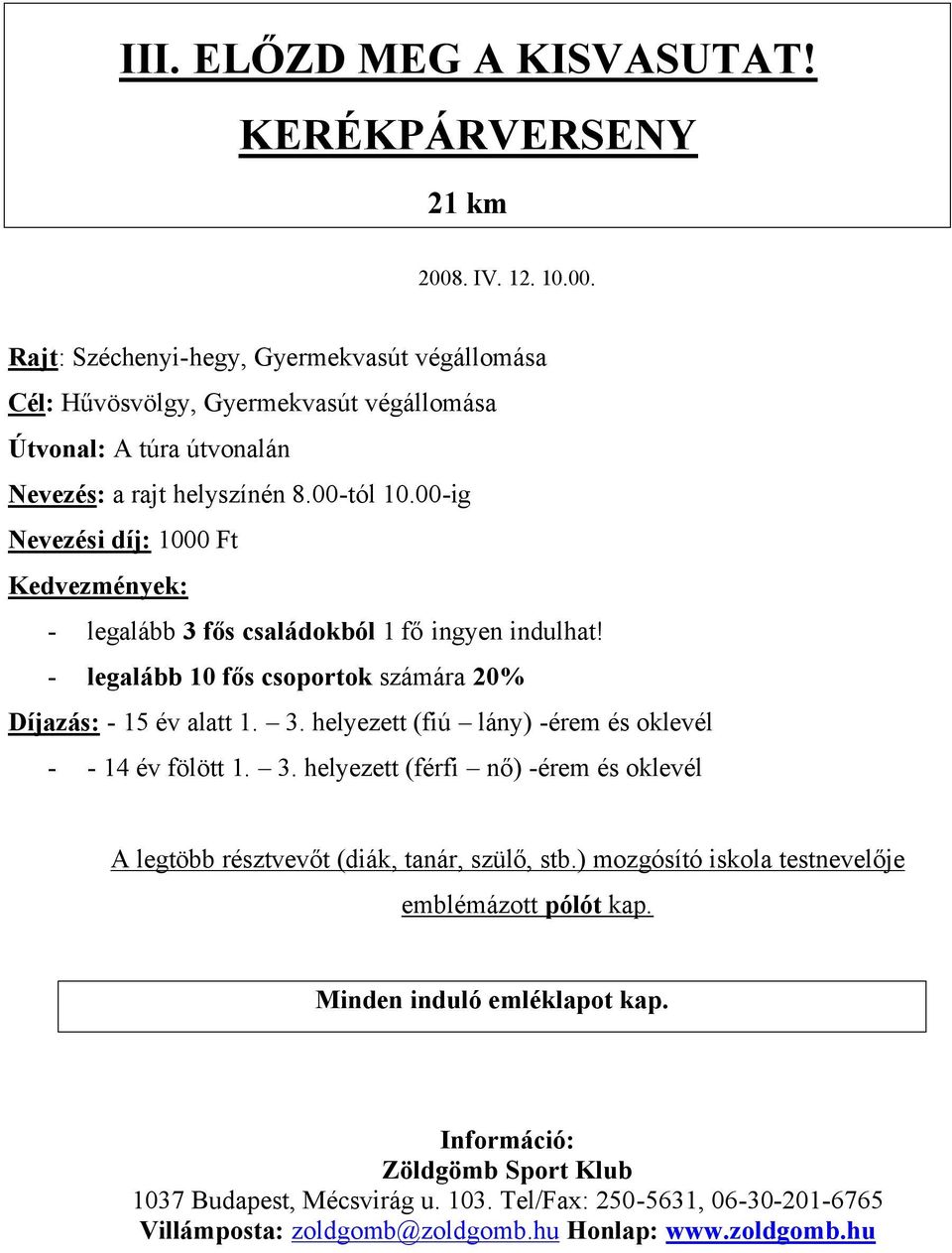 3. helyezett (férfi nő) -érem és oklevél A legtöbb résztvevőt (diák, tanár, szülő, stb.) mozgósító iskola testnevelője emblémázott pó ó kap.