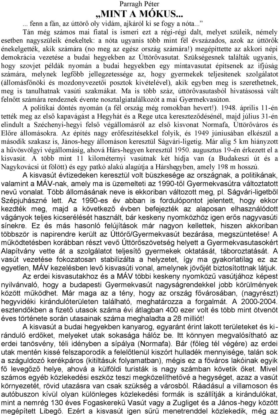 (no meg az egész ország számára!) megépíttette az akkori népi demokrácia vezetése a budai hegyekben az Úttörővasutat.