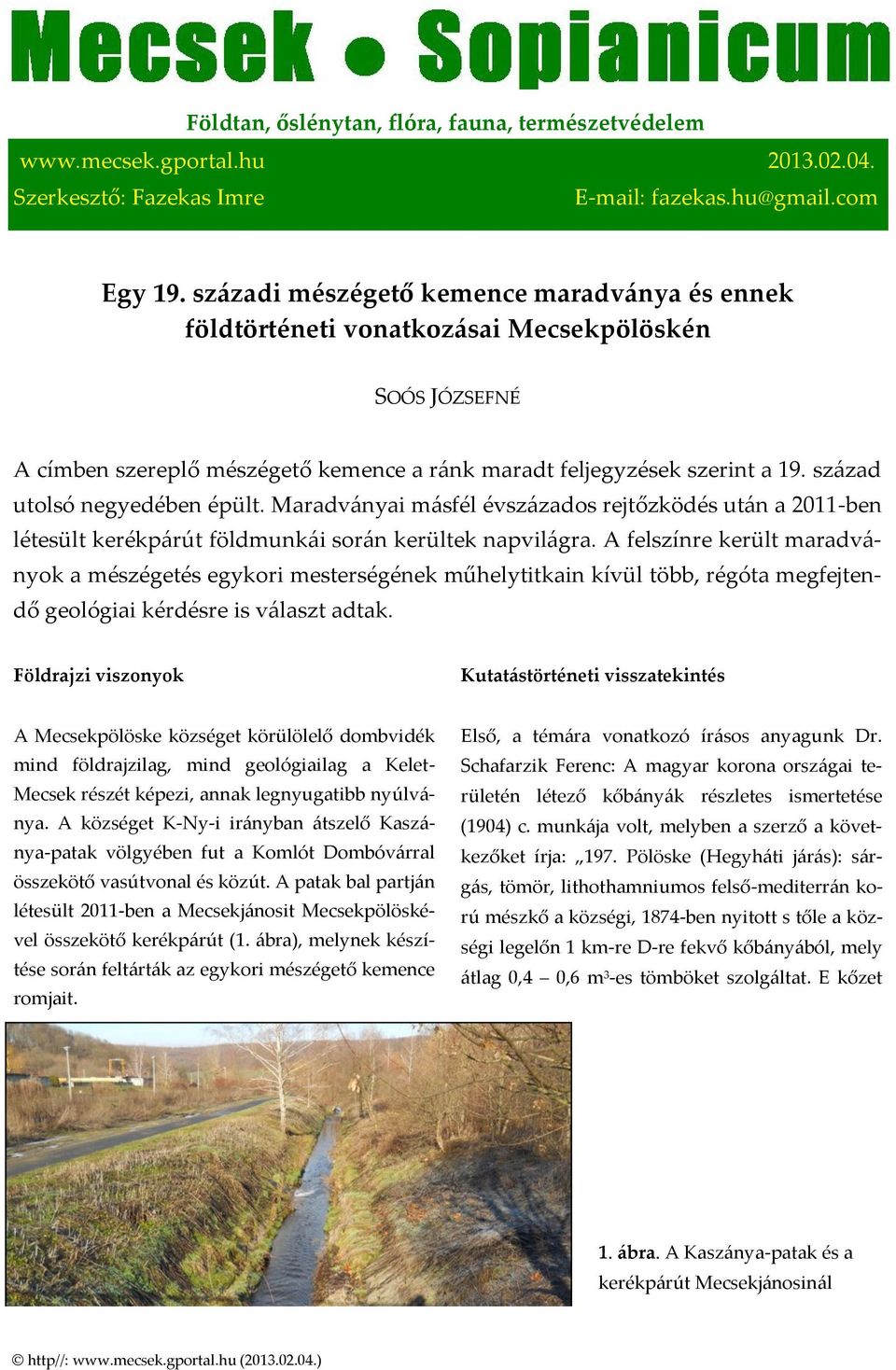 század utolsó negyedében épült. Maradványai másfél évszázados rejtőzködés után a 2011-ben létesült kerékpárút földmunkái során kerültek napvilágra.