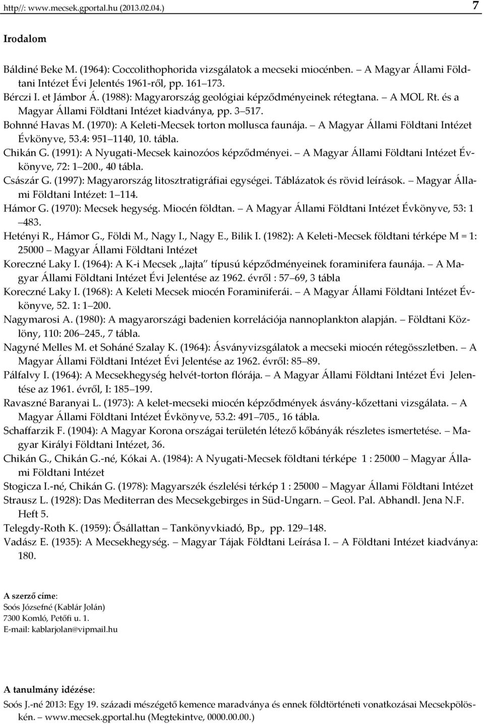 (1970): A Keleti-Mecsek torton mollusca faunája. A Magyar Állami Földtani Intézet Évkönyve, 53.4: 951 1140, 10. tábla. Chikán G. (1991): A Nyugati-Mecsek kainozóos képződményei.