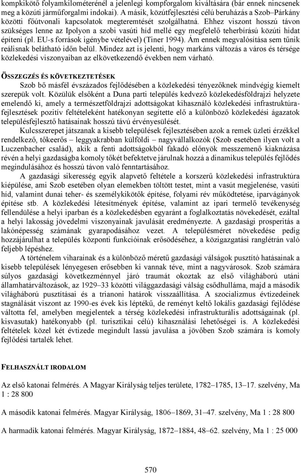 Ehhez viszont hosszú távon szükséges lenne az Ipolyon a szobi vasúti híd mellé egy megfelelő teherbírású közúti hidat építeni (pl. EU-s források igénybe vételével) (Tiner 1994).