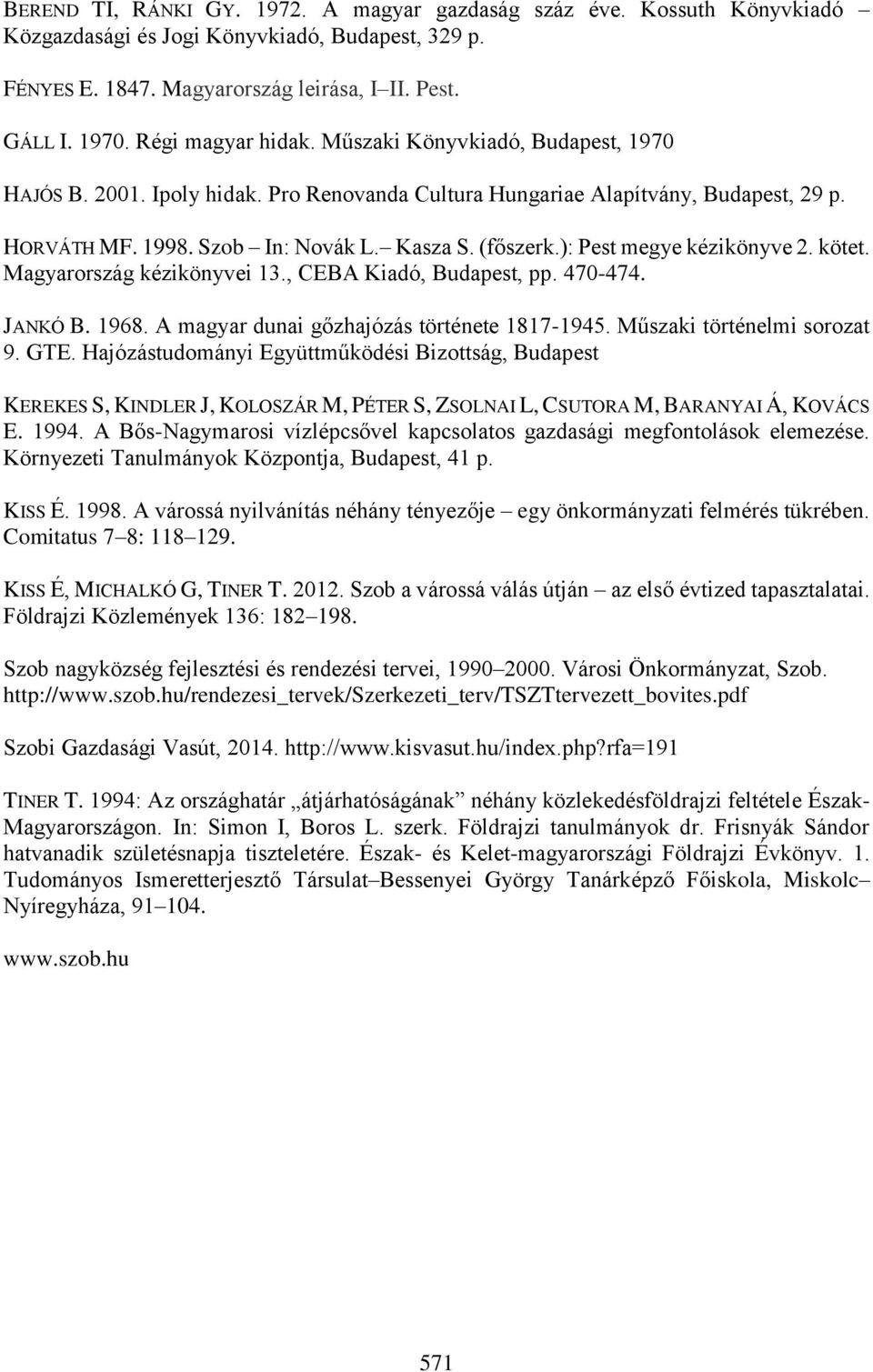 ): Pest megye kézikönyve 2. kötet. Magyarország kézikönyvei 13., CEBA Kiadó, Budapest, pp. 470-474. JANKÓ B. 1968. A magyar dunai gőzhajózás története 1817-1945. Műszaki történelmi sorozat 9. GTE.