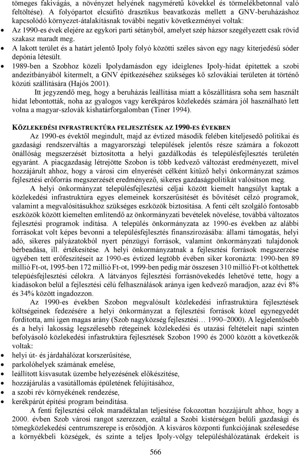 amelyet szép házsor szegélyezett csak rövid szakasz maradt meg. A lakott terület és a határt jelentő Ipoly folyó közötti széles sávon egy nagy kiterjedésű sóder depónia létesült.