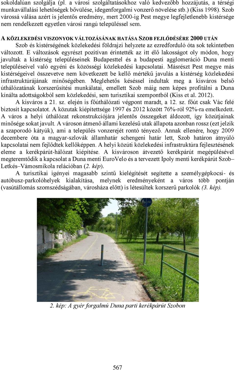 A KÖZLEKEDÉSI VISZONYOK VÁLTOZÁSÁNAK HATÁSA SZOB FEJLŐDÉSÉRE 2000 UTÁN Szob és kistérségének közlekedési földrajzi helyzete az ezredforduló óta sok tekintetben változott.