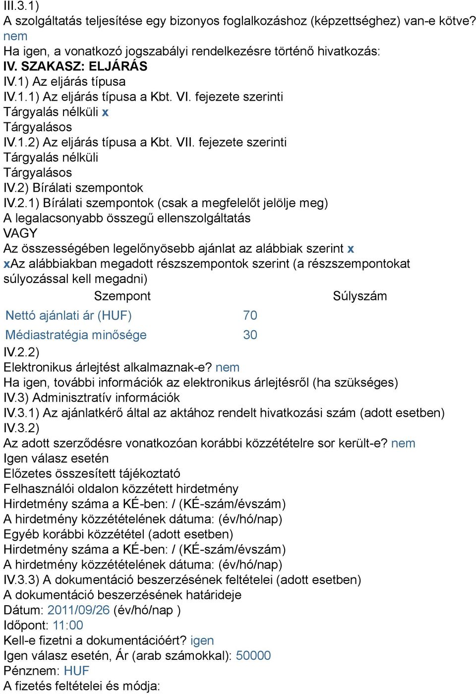 2) Bírálati szempontok IV.2.1) Bírálati szempontok (csak a megfelelőt jelölje meg) A legalacsonyabb összegű ellenszolgáltatás VAGY Az összességében legelőnyösebb ajánlat az alábbiak szerint x xaz