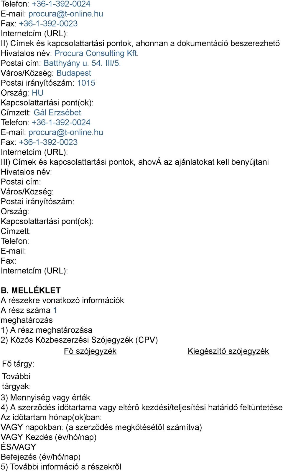 Város/Község: Budapest Postai irányítószám: 1015 Ország: HU Kapcsolattartási pont(ok): Címzett: Gál Erzsébet hu Fax: +36-1-392-0023 Internetcím (URL): III) Címek és kapcsolattartási pontok, ahová az