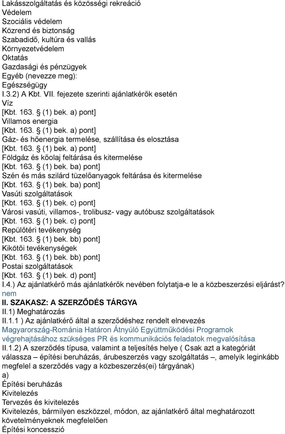 163. (1) bek. ba) pont] Szén és más szilárd tüzelőanyagok feltárása és kitermelése [Kbt. 163. (1) bek. ba) pont] Vasúti szolgáltatások [Kbt. 163. (1) bek. c) pont] Városi vasúti, villamos-, trolibusz- vagy autóbusz szolgáltatások [Kbt.