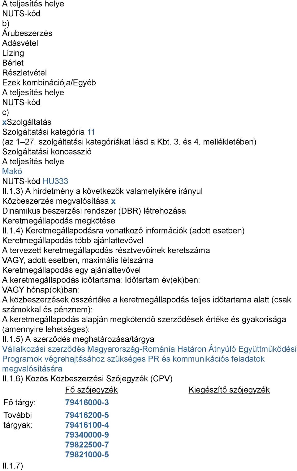 3) A hirdetmény a következők valamelyikére irányul Közbeszerzés megvalósítása x Dinamikus beszerzési rendszer (DBR) létrehozása Keretmegállapodás megkötése II.1.