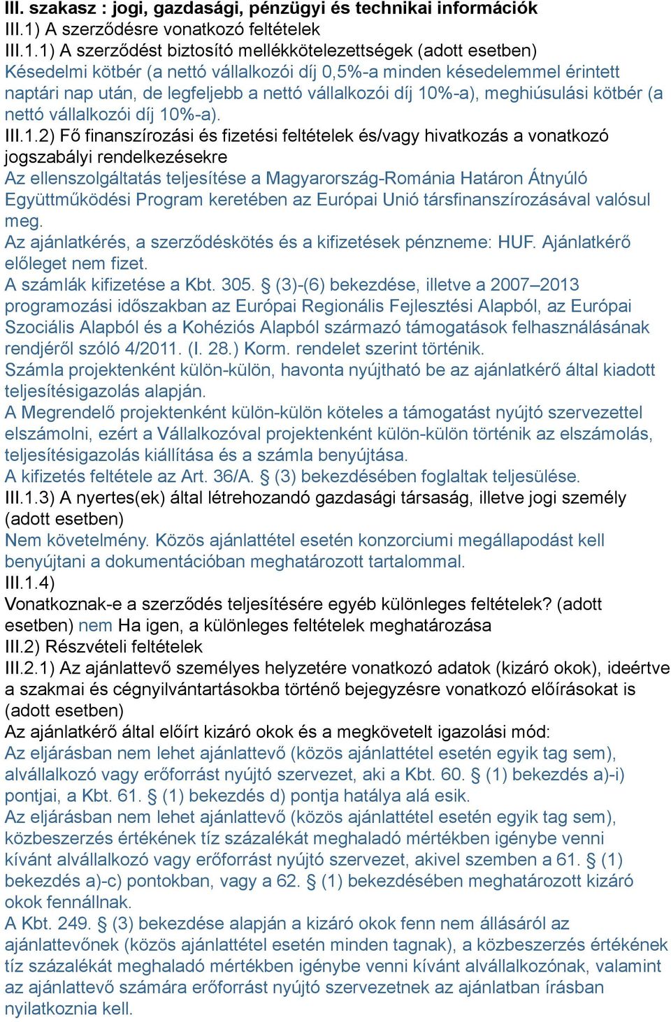 1) A szerződést biztosító mellékkötelezettségek (adott esetben) Késedelmi kötbér (a nettó vállalkozói díj 0,5%-a minden késedelemmel érintett naptári nap után, de legfeljebb a nettó vállalkozói díj