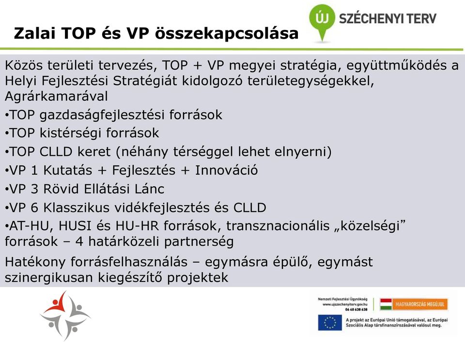 VP 1 Kutatás + Fejlesztés + Innováció VP 3 Rövid Ellátási Lánc VP 6 Klasszikus vidékfejlesztés és CLLD AT-HU, HUSI és HU-HR források,