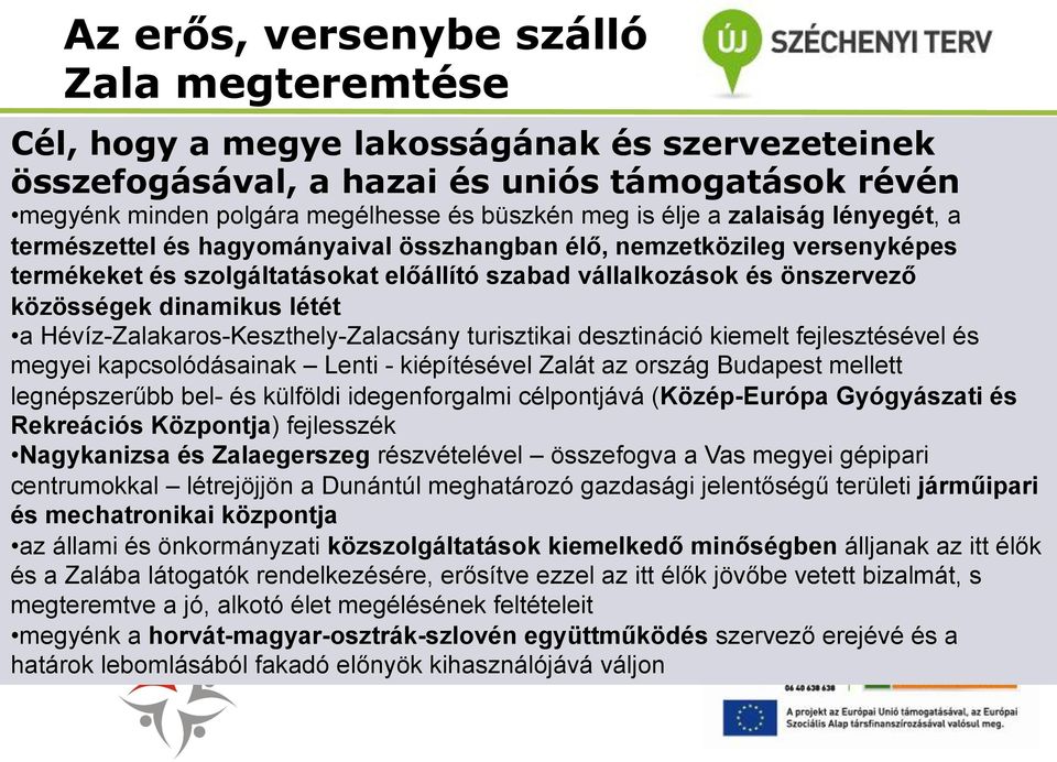 létét a Hévíz-Zalakaros-Keszthely-Zalacsány turisztikai desztináció kiemelt fejlesztésével és megyei kapcsolódásainak Lenti - kiépítésével Zalát az ország Budapest mellett legnépszerűbb bel- és