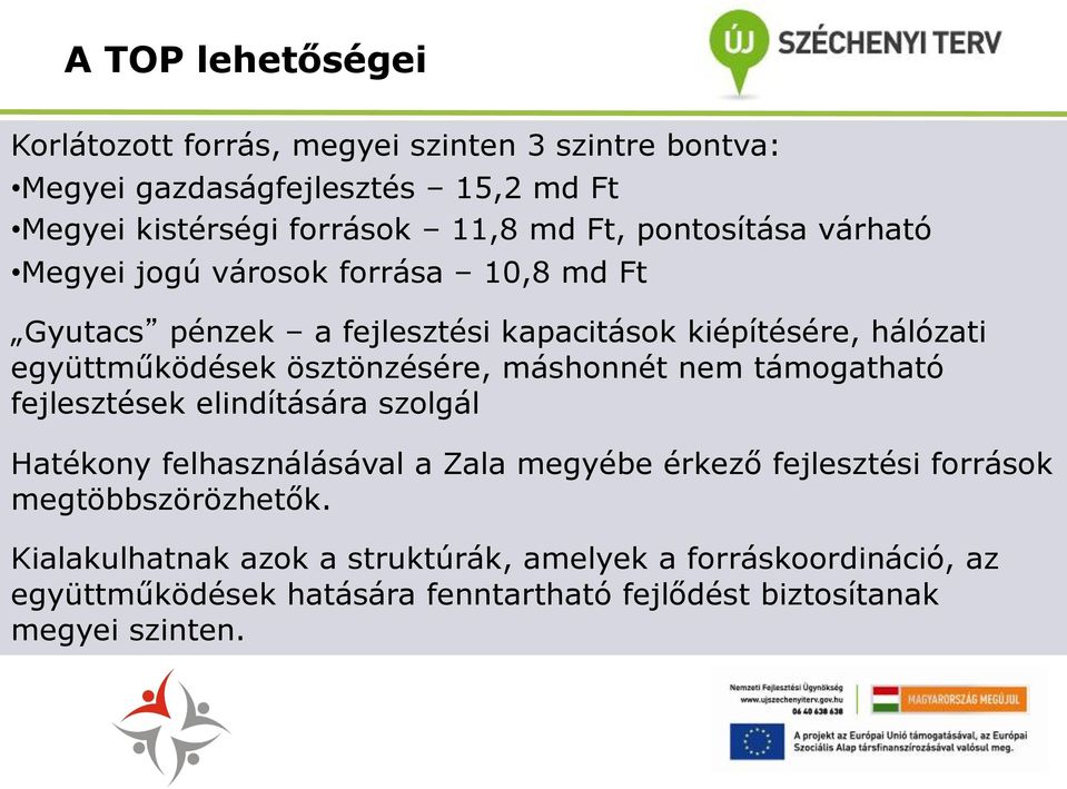 ösztönzésére, máshonnét nem támogatható fejlesztések elindítására szolgál Hatékony felhasználásával a Zala megyébe érkező fejlesztési források