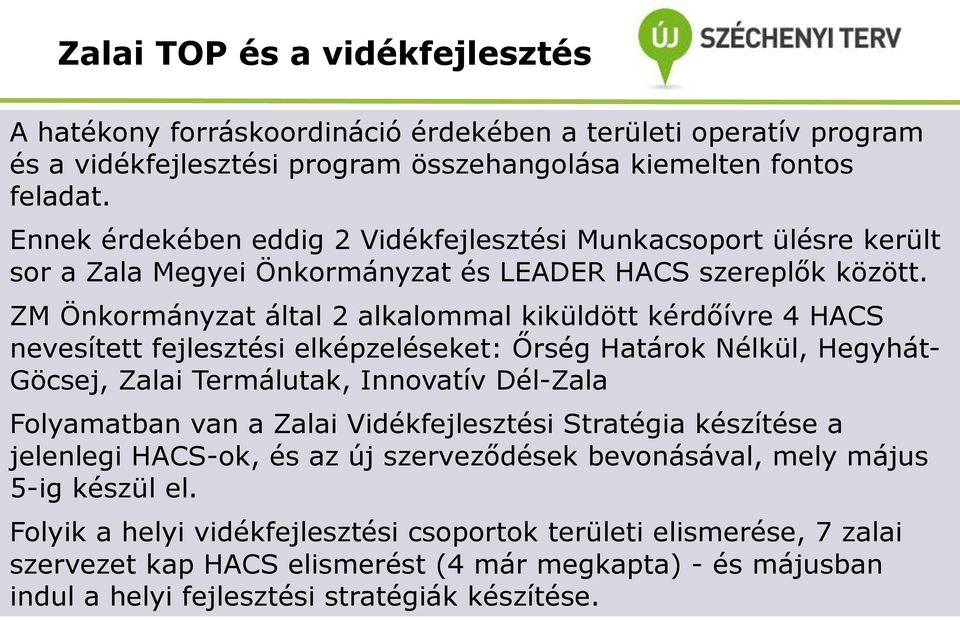 ZM Önkormányzat által 2 alkalommal kiküldött kérdőívre 4 HACS nevesített fejlesztési elképzeléseket: Őrség Határok Nélkül, Hegyhát- Göcsej, Zalai Termálutak, Innovatív Dél-Zala Folyamatban van a