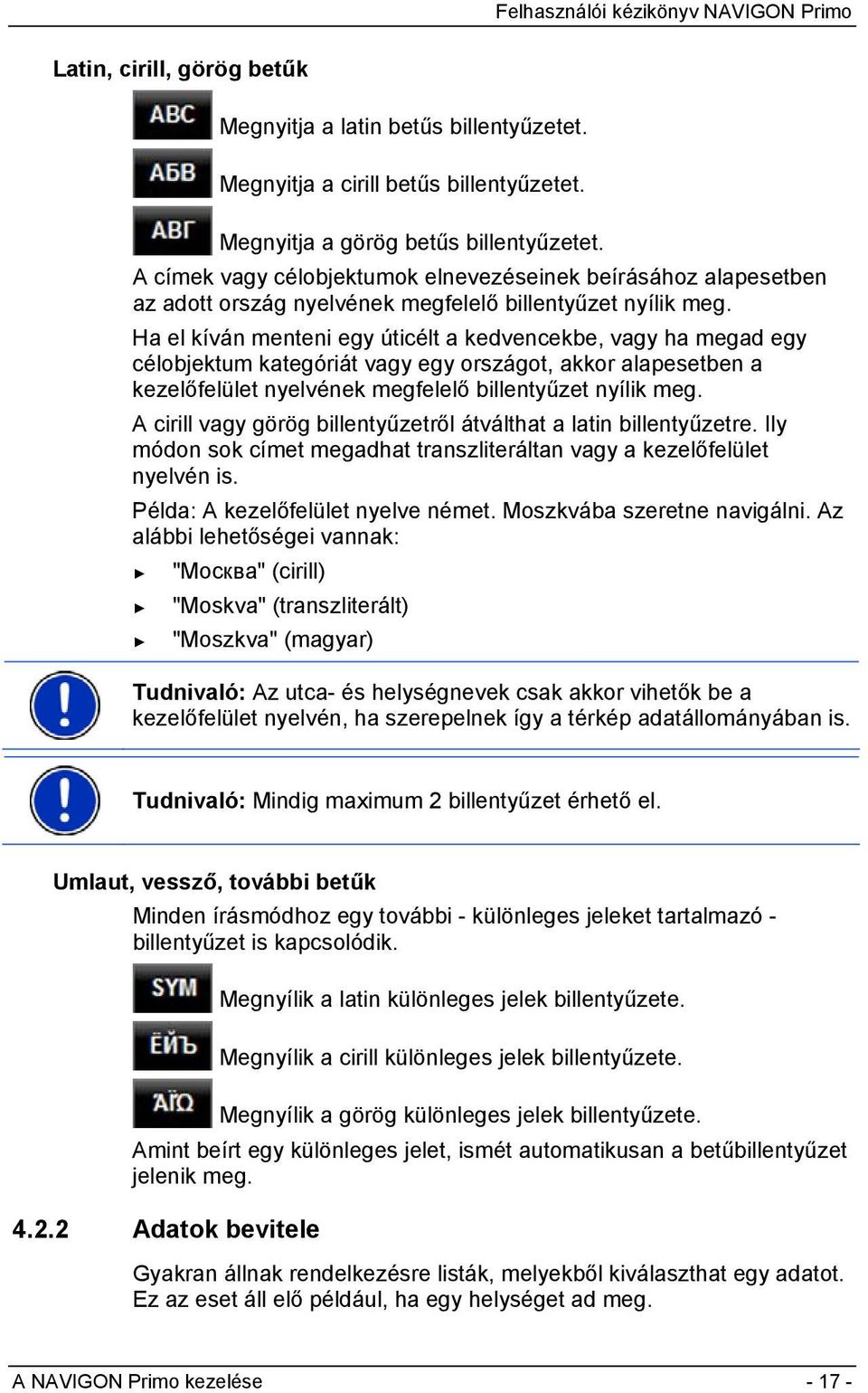 Ha el kíván menteni egy úticélt a kedvencekbe, vagy ha megad egy célobjektum kategóriát vagy egy országot, akkor alapesetben a kezelőfelület nyelvének megfelelő billentyűzet nyílik meg.