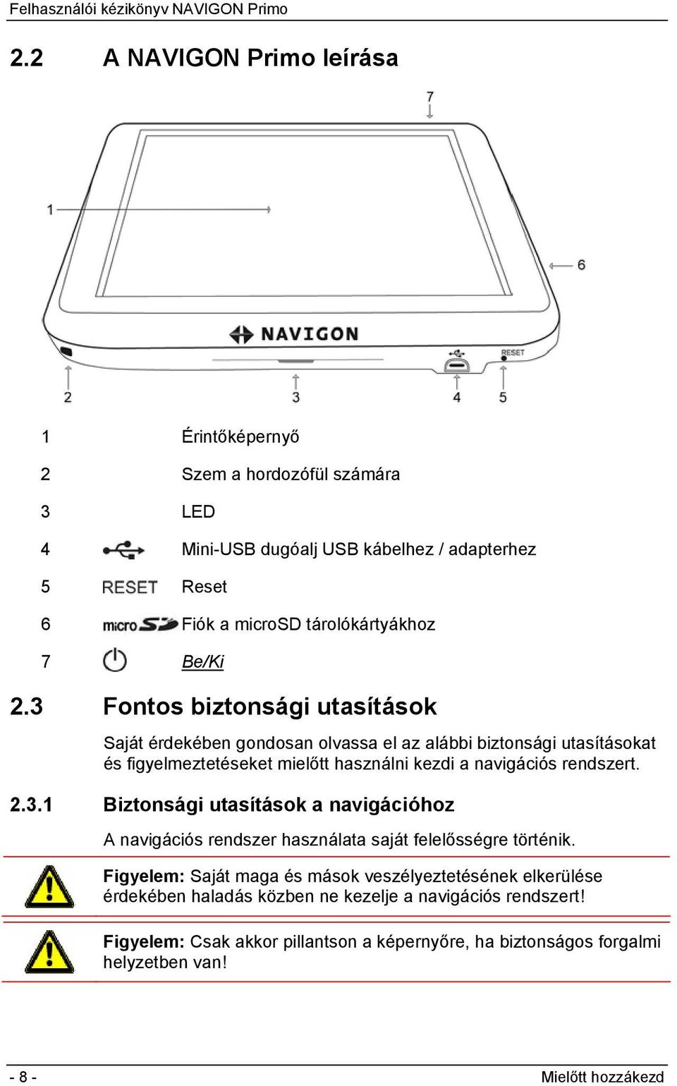 3 Fontos biztonsági utasítások Saját érdekében gondosan olvassa el az alábbi biztonsági utasításokat és figyelmeztetéseket mielőtt használni kezdi a navigációs rendszert.