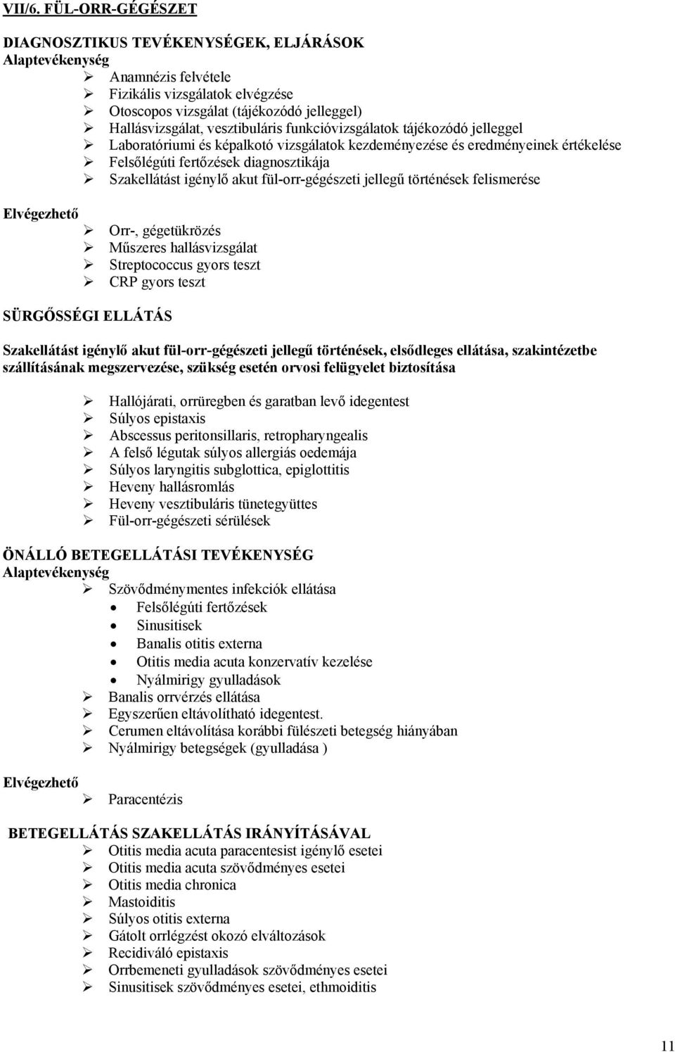 képalkotó vizsgálatok kezdeményezése és eredményeinek értékelése Felsőlégúti fertőzések diagnosztikája Szakellátást igénylő akut fül-orr-gégészeti jellegű történések felismerése Orr-, gégetükrözés