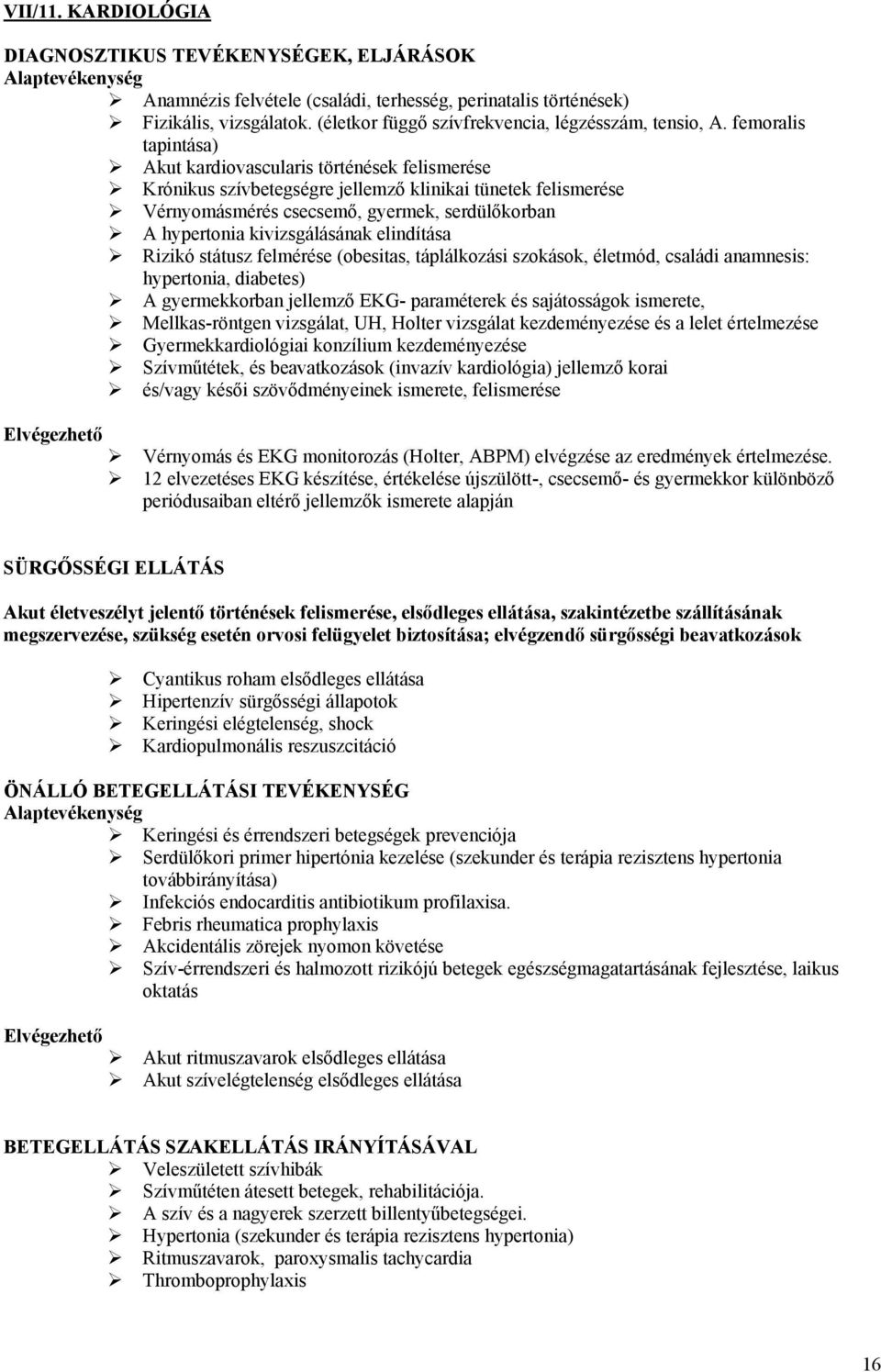 kivizsgálásának elindítása Rizikó státusz felmérése (obesitas, táplálkozási szokások, életmód, családi anamnesis: hypertonia, diabetes) A gyermekkorban jellemző EKG- paraméterek és sajátosságok